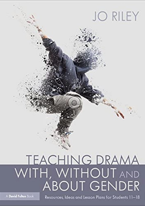 Teaching Drama With, Without And About Gender: Resources, Ideas And Lesson Plans For Students 11-18-..