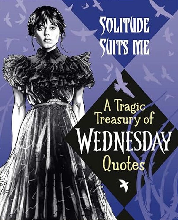 Solitude Suits Me: A Tragic Treasury Of Wednesday Quotes-..