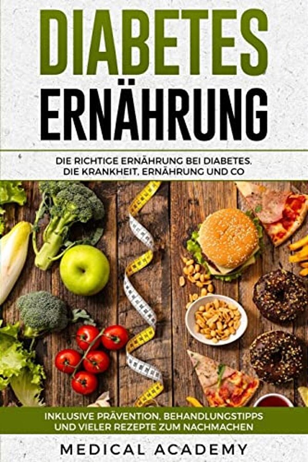 Diabetes Ernährung: Die Richtige Ernährung Bei Diabetes. Die Krankheit, Ernährung Und Co. Inklusive Prävention, Behandlungstipps Und Viele-..