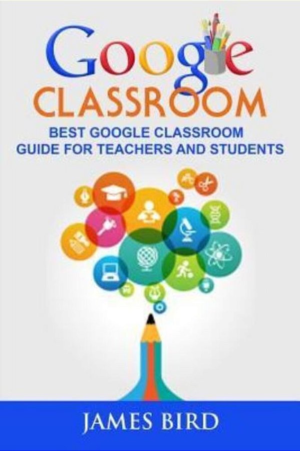 Google Classroom: Best Google Classroom Guide For Teachers And Students-..