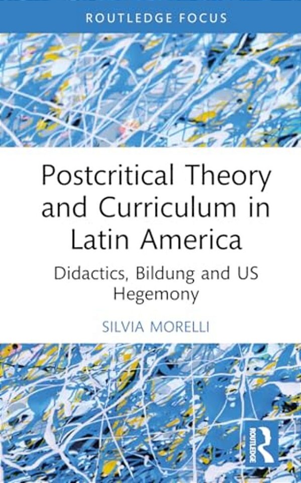 Postcritical Theory And Curriculum In Latin America: Policies, Bildung, And US Hegemony-..