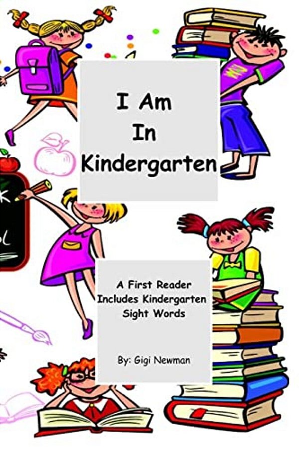 I Am In Kindergarten: A First Reader Includes Kindergarten Sight Words-..