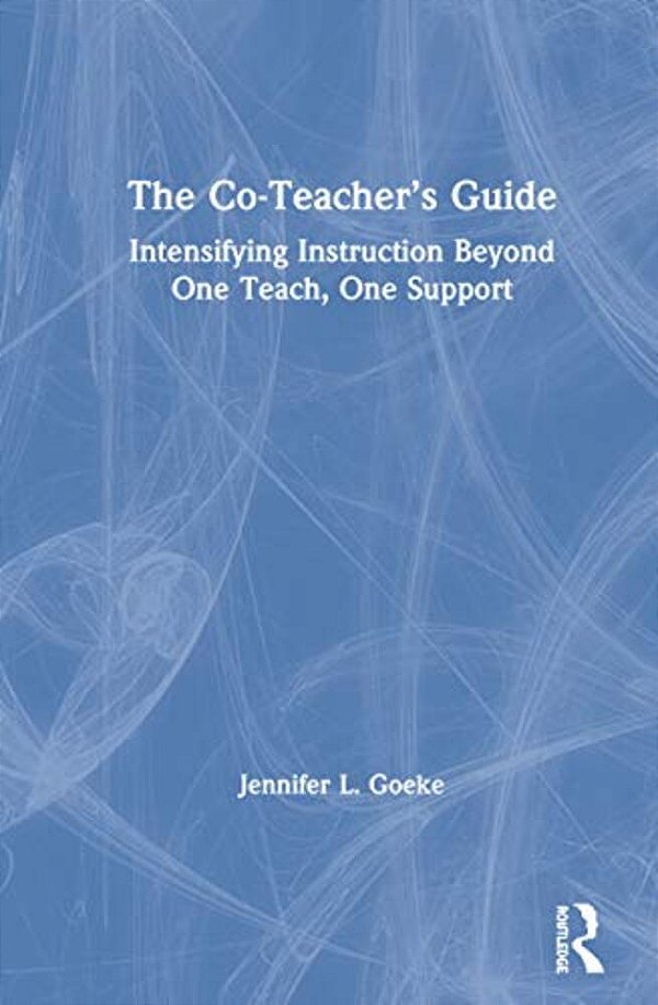 The Co-Teacher's Guide: Intensifying Instruction Beyond One Teach, One Support-..