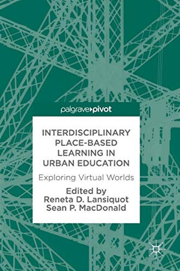 Interdisciplinary Place-Based Learning In Urban Education: Exploring Virtual Worlds-..