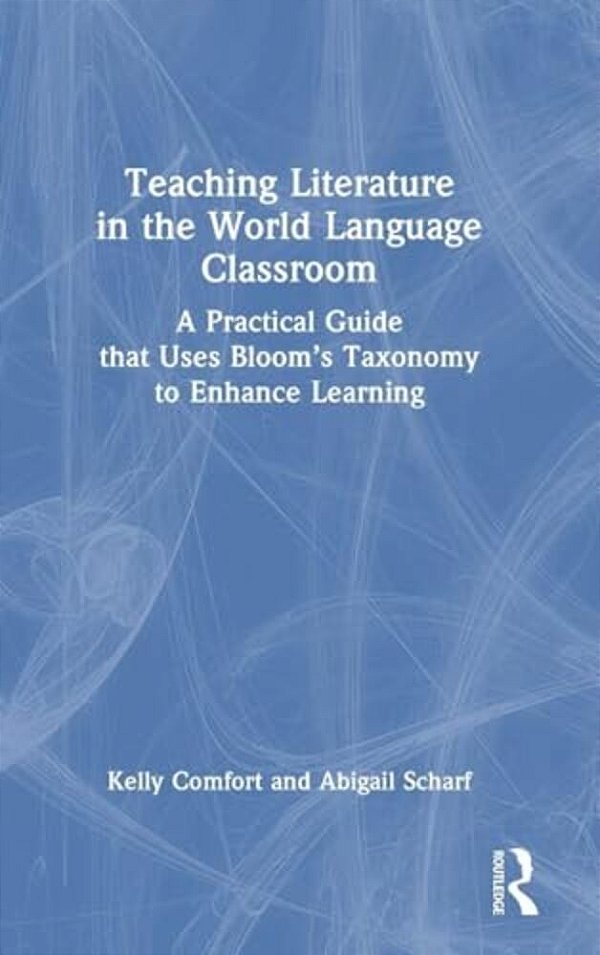 Teaching Literature In The World Language Classroom: A Practical Guide That Uses Bloom's Taxonomy To Enhance Learning-..