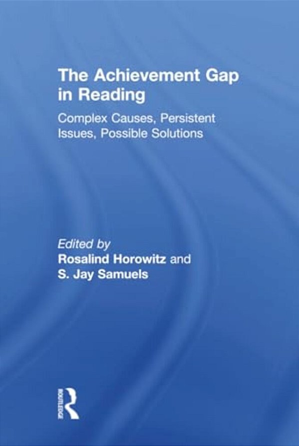 The Achievement Gap In Reading: Complex Causes, Persistent Issues, Possible Solutions-..