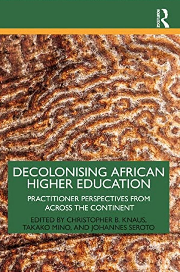 Decolonising African Higher Education: Practitioner Perspectives From Across The Continent-..