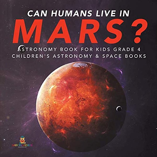 Can Humans Live In Mars? Astronomy Book For Kids Grade 4 Children's Astronomy & Space Books-..