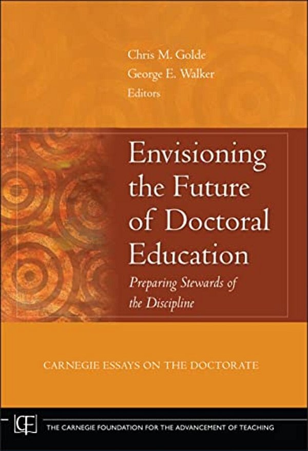 Envisioning The Future Of Doctoral Education: Preparing Stewards Of The Discipline - Carnegie Essays On The Doctorate-..
