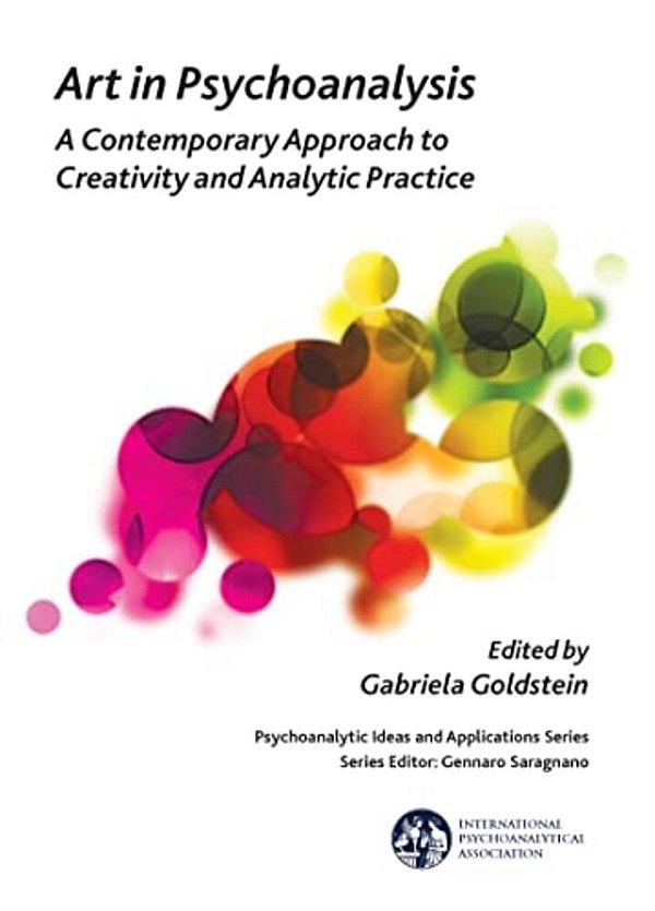 Art In Psychoanalysis: A Contemporary Approach To Creativity And Analytic Practice-..