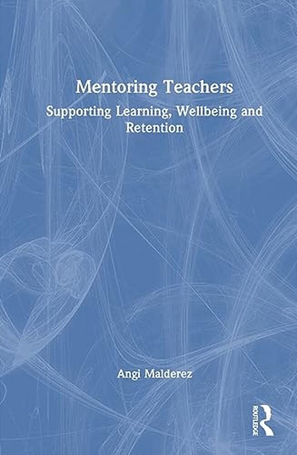 Mentoring Teachers: Supporting Learning, Wellbeing And Retention-..