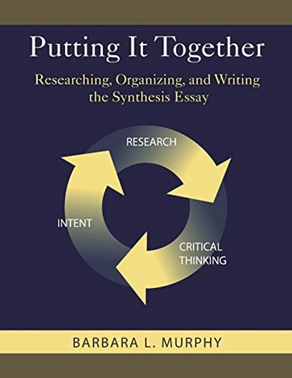 Putting It Together: Researching, Organizing, And Writing The Synthesis Essay-..