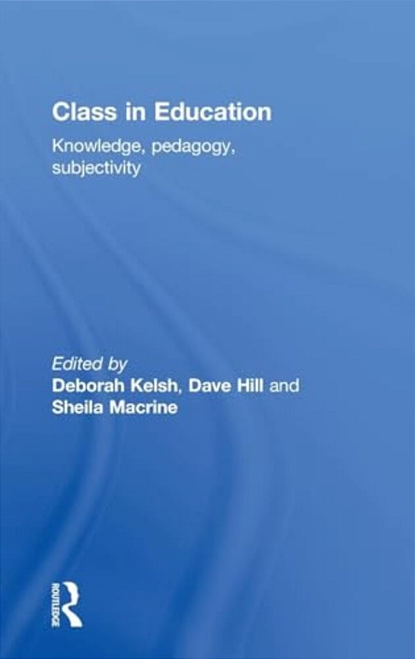 Class In Education: Knowledge, Pedagogy, Subjectivity-..