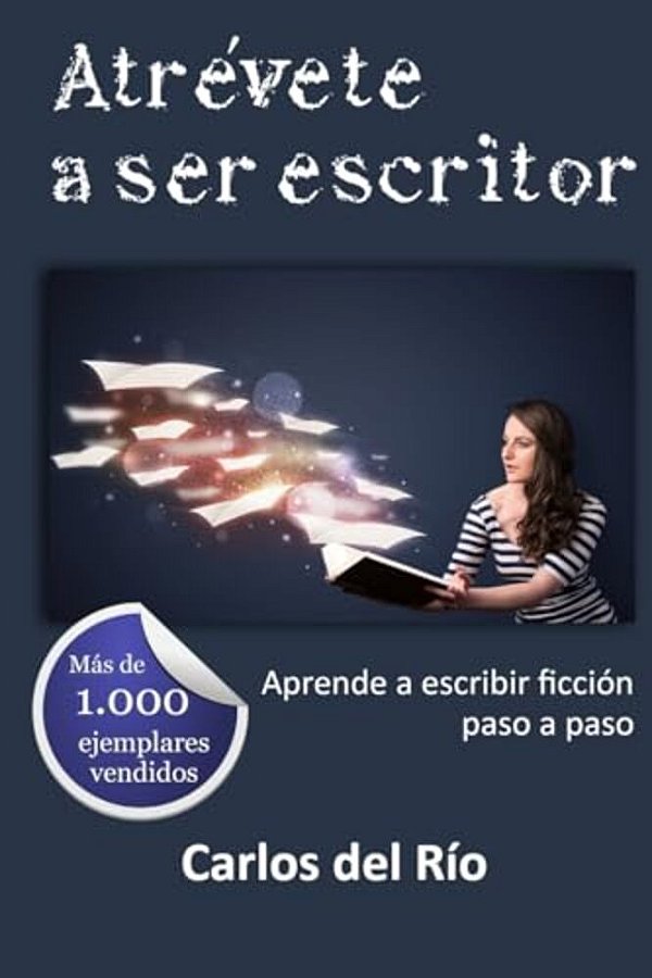 Atrévete A Ser Escritor: Aprende A Escribir Ficción Paso A Paso-..