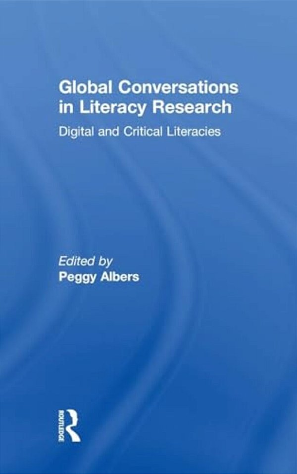 Global Conversations In Literacy Research: Digital And Critical Literacies-..