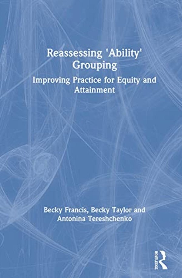 Reassessing 'Ability' Grouping: Improving Practice For Equity And Attainment-..
