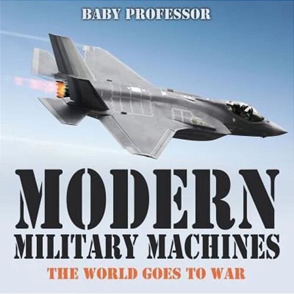 Modern Military Machines: The World Goes To War-..