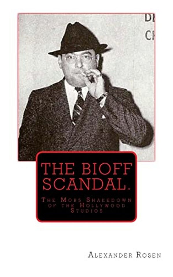 The Bioff Scandal.: The Mobs Shakedown Of The Hollywood Studios-..