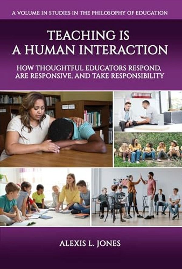 Teaching Is A Human Interaction: How Thoughtful Educators Respond, Are Responsive, And Take Responsibility-..