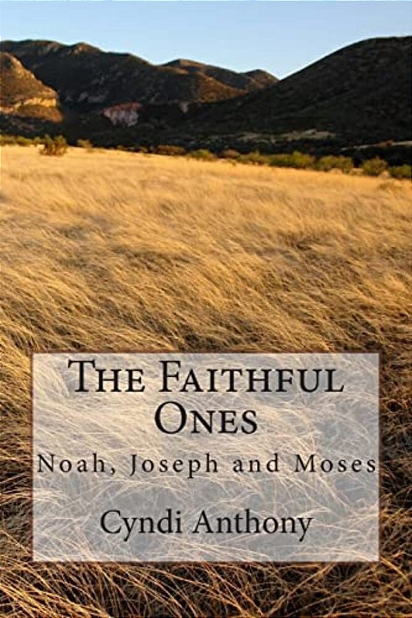 The Faithful Ones: Noah, Joseph, Moses-..