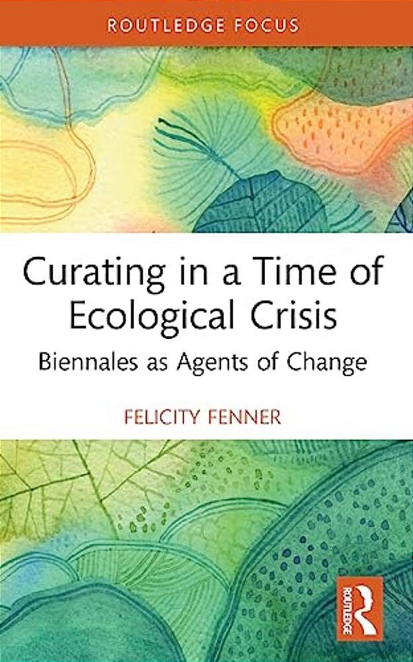 Curating In A Time Of Ecological Crisis: Biennales As Agents Of Change-..