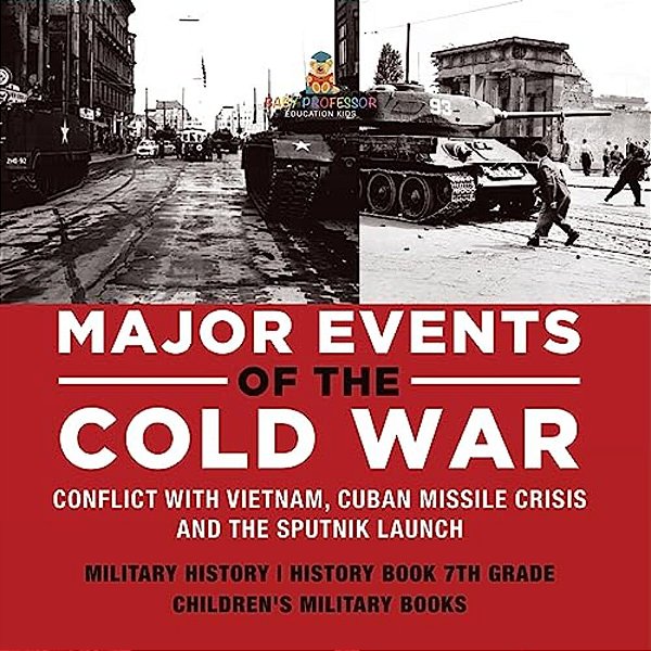Major Events Of The Cold War Conflict With Vietnam, Cuban Missile Crisis And The Sputnik Launch Military History History Book 7Th Grade Children's Mil-..