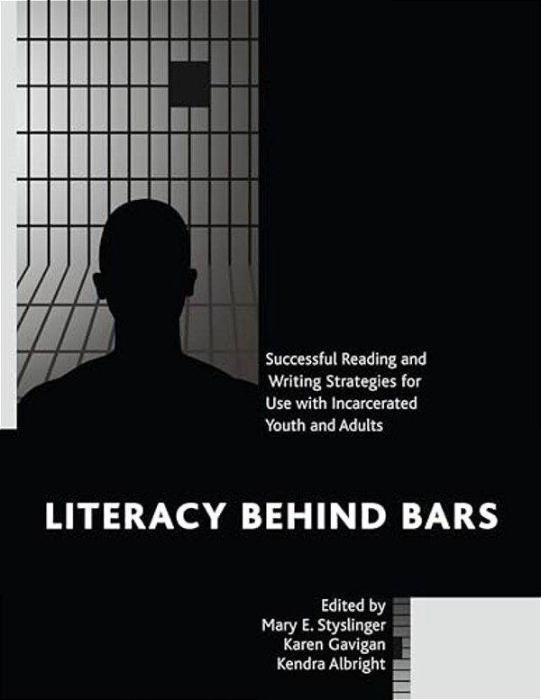 Literacy Behind Bars: Successful Reading And Writing Strategies For Use With Incarcerated Youth And Adults-..