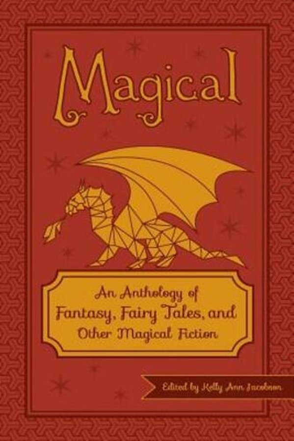 Magical: An Anthology Of Fantasy, Fairy Tales, And Other Magical Fiction-..