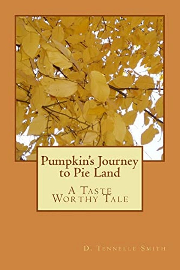 Pumpkin's Journey To Pie Land: A Taste Worthy Tale-..