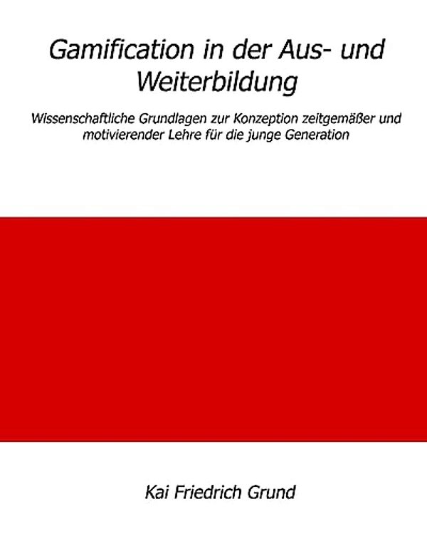 Gamification In Der Aus- Und Weiterbildung: Wissenschaftliche Grundlagen Zur Konzeption Zeitgemäßer Und Motivierender Lehre Für Die Junge Generation-..