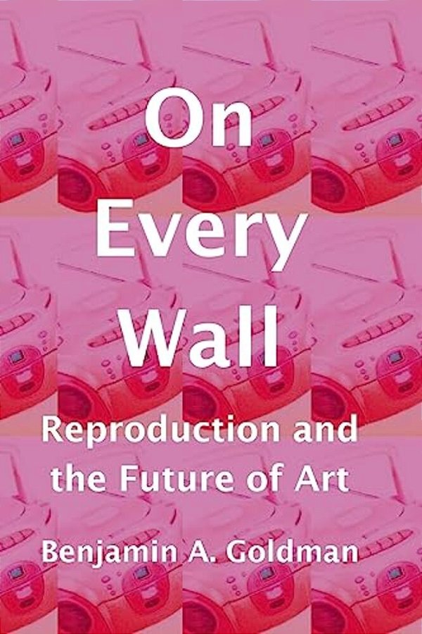 On Every Wall: Reproduction And The Future Of Art-..