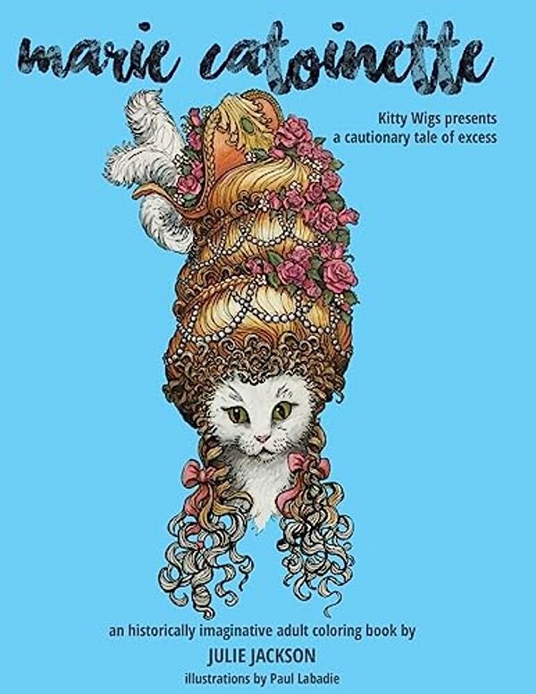 Marie Catoinette: Kitty Wigs Presents A Cautionary Tale Of Excess: An Historically Imaginative Adult Coloring Book-..