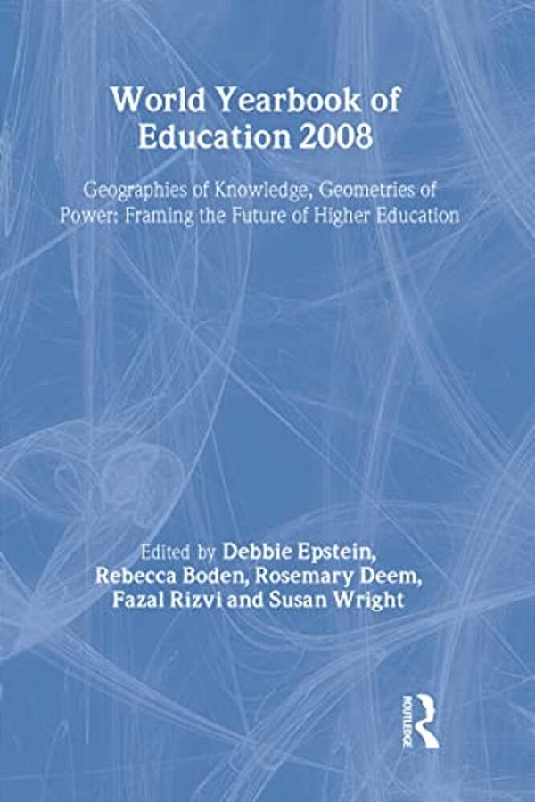 World Yearbook Of Education 2008: Geographies Of Knowledge, Geometries Of Power: Framing The Future Of Higher Education-..
