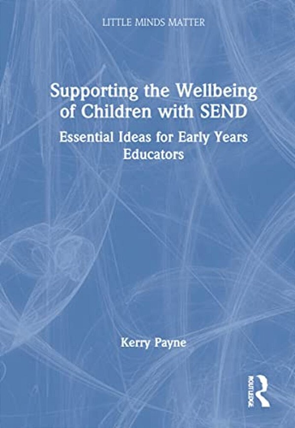 Supporting The Wellbeing Of Children With Send: Essential Ideas For Early Years Educators-..