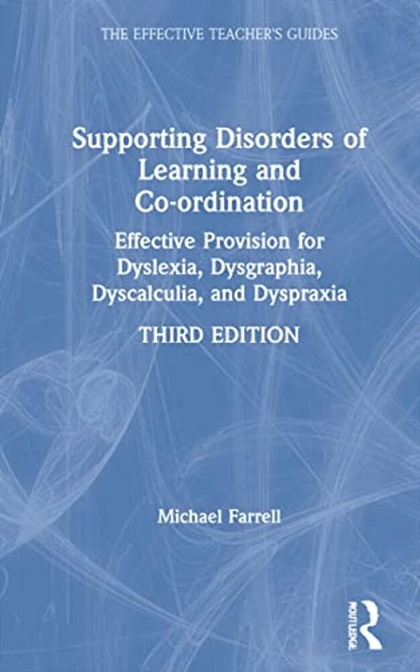 Supporting Disorders Of Learning And Co-Ordination: Effective Provision For Dyslexia, Dysgraphia, Dyscalculia, And Dyspraxia-..