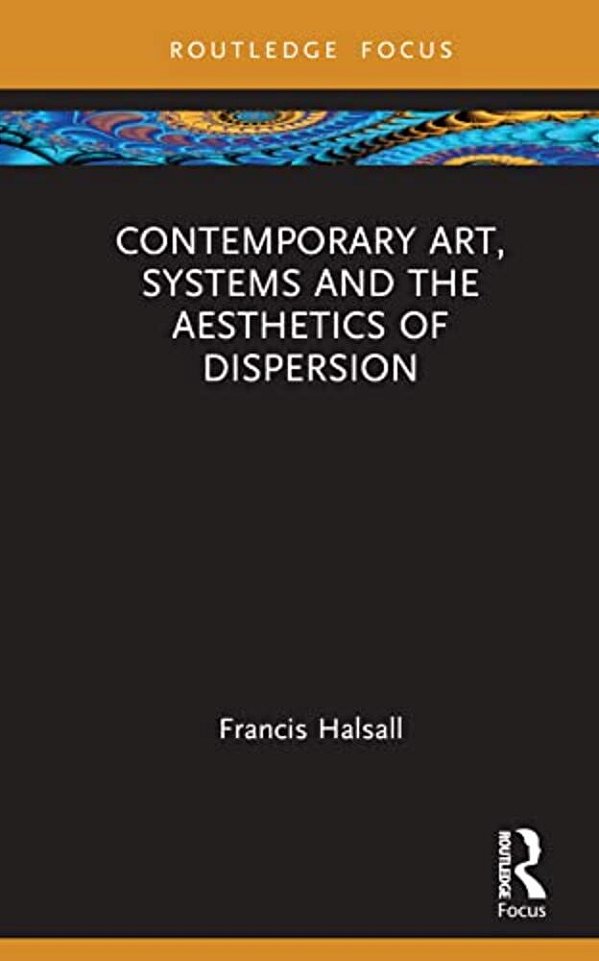 Contemporary Art, Systems And The Aesthetics Of Dispersion-..