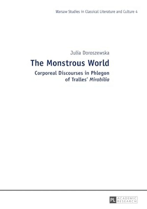 The Monstrous World: Corporeal Discourses In Phlegon Of Tralles' Mirabilia-..