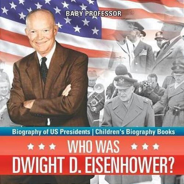 Who Was Dwight D. Eisenhower? Biography Of US Presidents Children's Biography Books-..