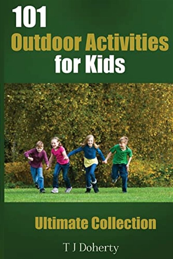101 Outdoor Activities For Kids: Ultimate Collection-..