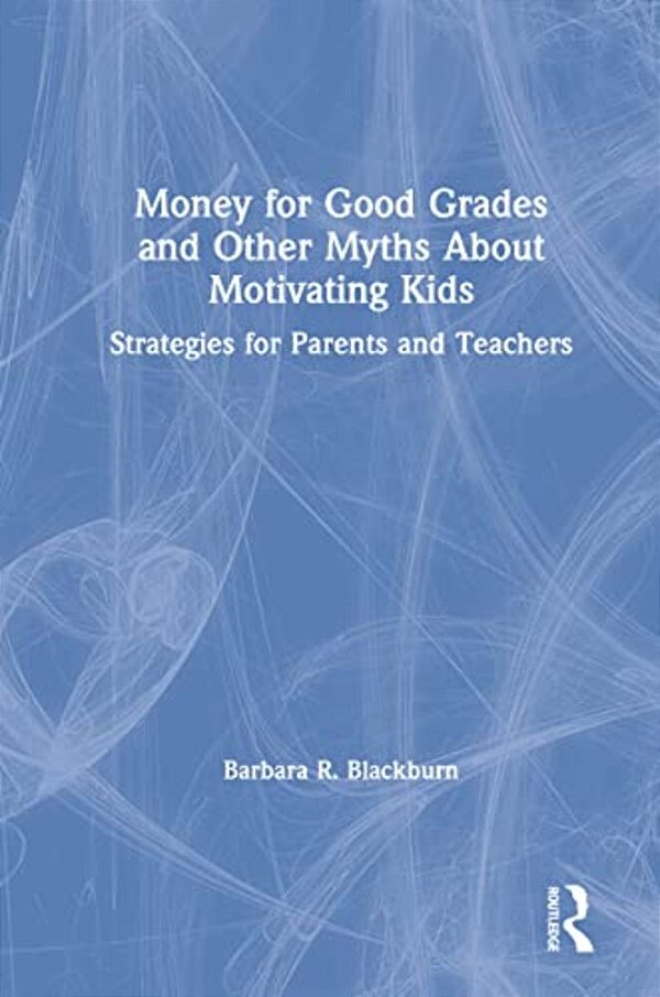 Money For Good Grades And Other Myths About Motivating Kids: Strategies For Parents And Teachers-..