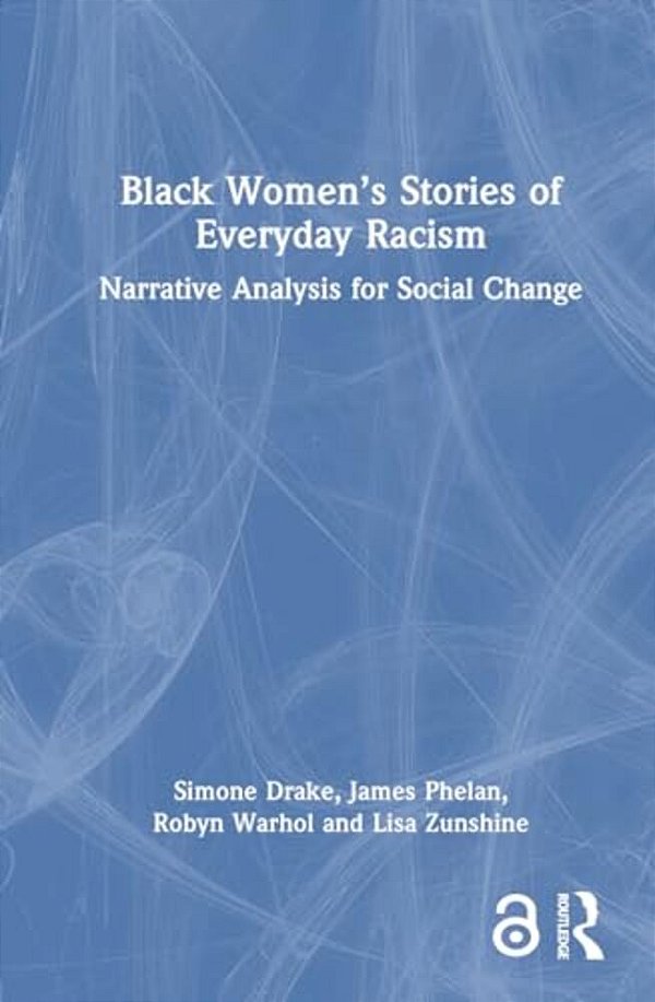 Black Women's Stories Of Everyday Racism: Narrative Analysis For Social Change-..