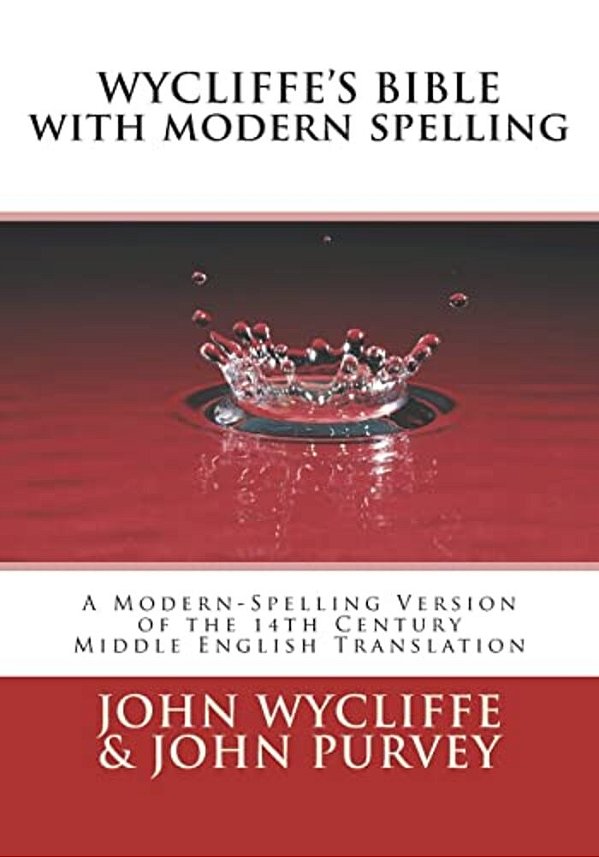 Wycliffe's Bible With Modern Spelling: A Modern-Spelling Version Of The 14Th Century Middle English Translation-..