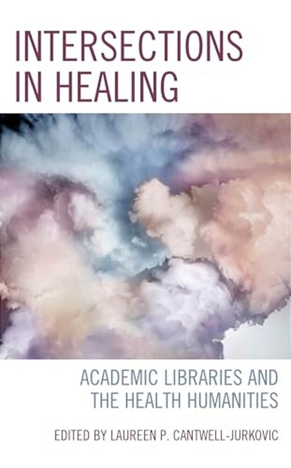 Intersections In Healing: Academic Libraries And The Health Humanities-..