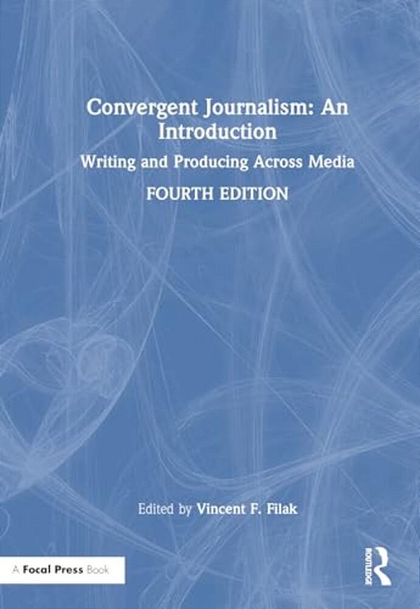 Convergent Journalism: An Introduction: Writing And Producing Across Media-..