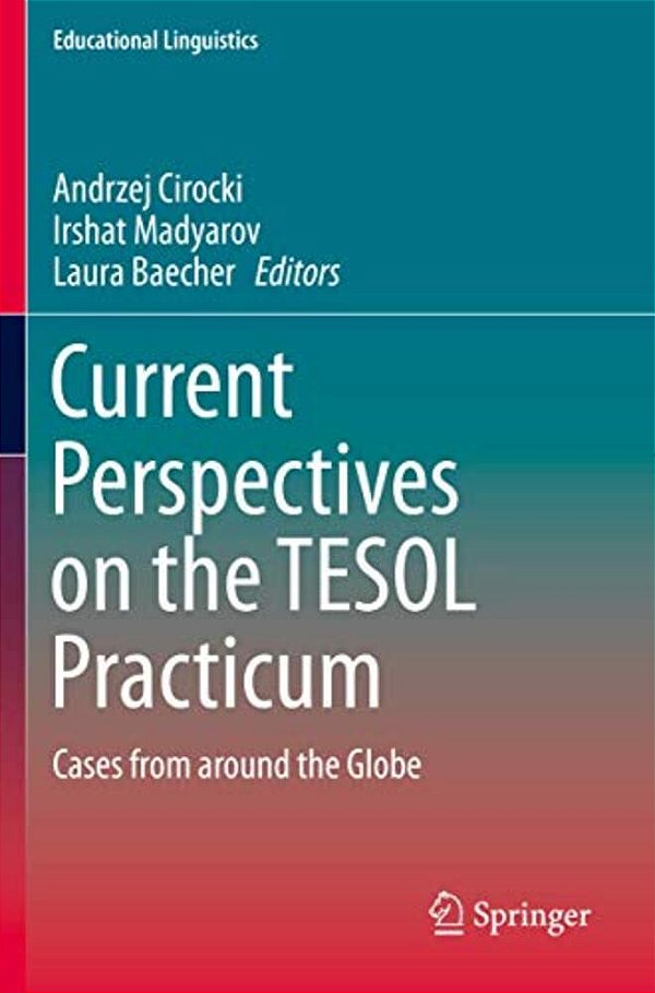 Current Perspectives On The Tesol Practicum: Cases From Around The Globe-..