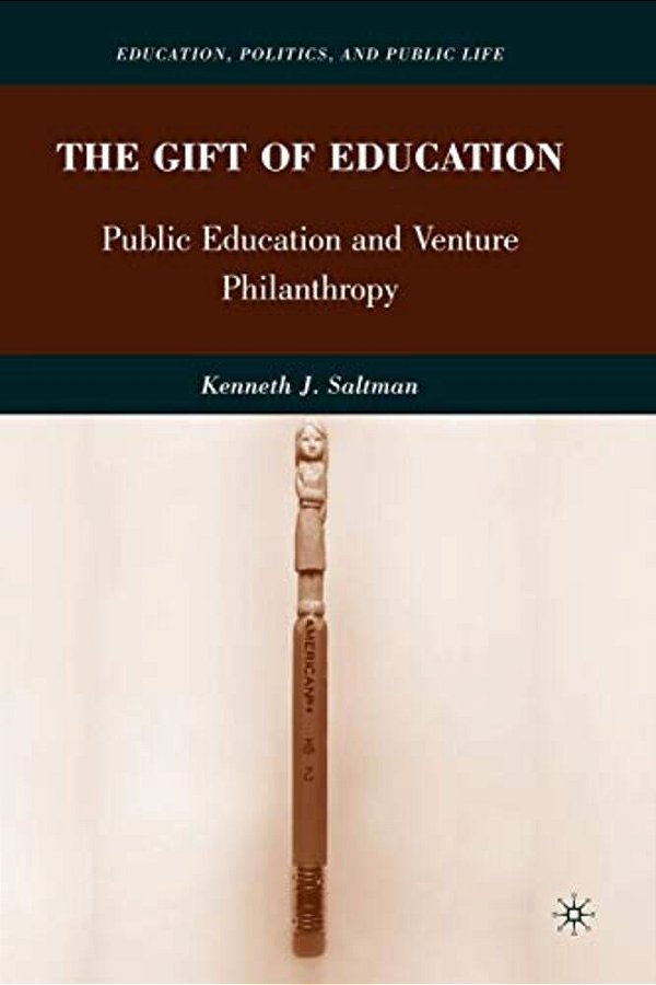 The Gift Of Education: Public Education And Venture Philanthropy-..