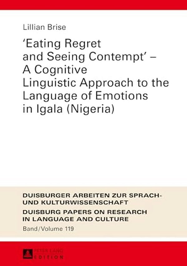 «Eating Regret And Seeing Contempt» - A Cognitive Linguistic Approach To The Language Of Emotions In Igala (Nigeria)-..