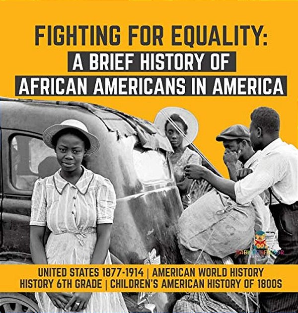 Fighting For Equality: A Brief History Of African Americans In America United States 1877-1914 American World History History 6Th Grade Children's Ame-..