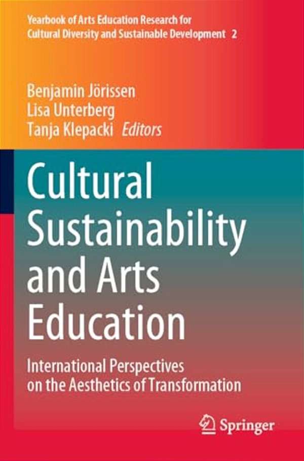 Cultural Sustainability And Arts Education: International Perspectives On The Aesthetics Of Transformation-..