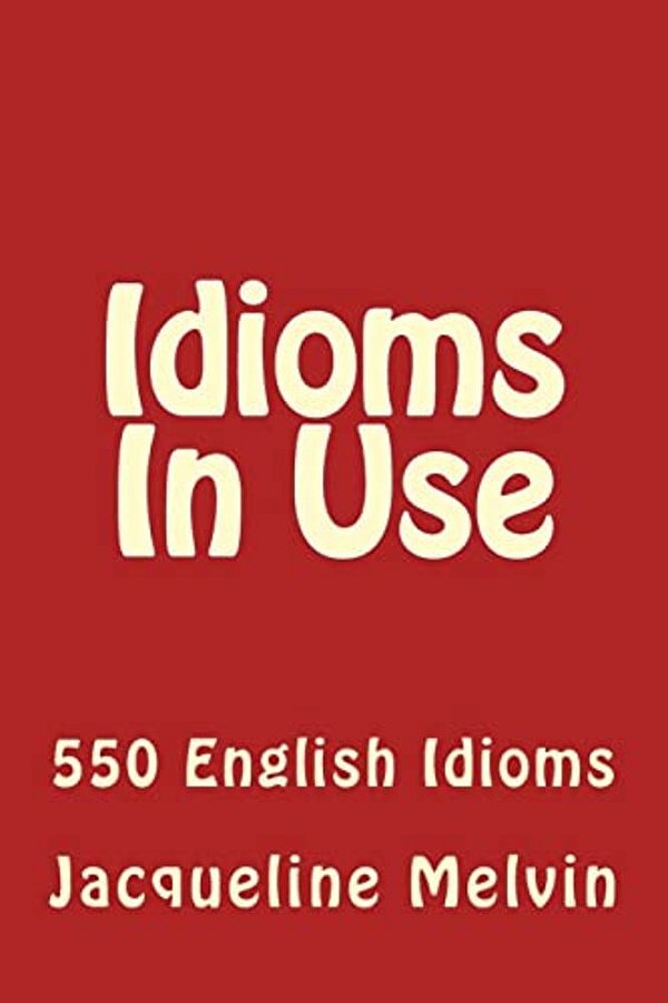 Idioms In Use: 550 Idioms In Use-..